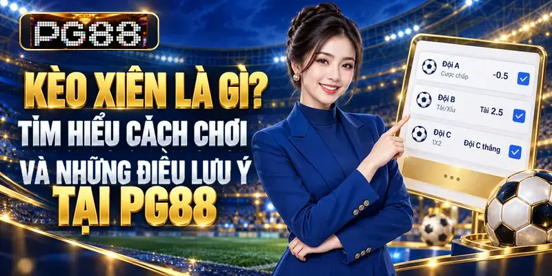 Kèo xiên là gì? Tìm hiểu cách chơi và những điều cần lưu ý tại PG88