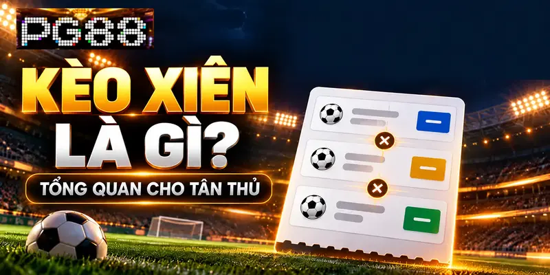 Kèo xiên là gì tổng quan cho tân thủ PG88